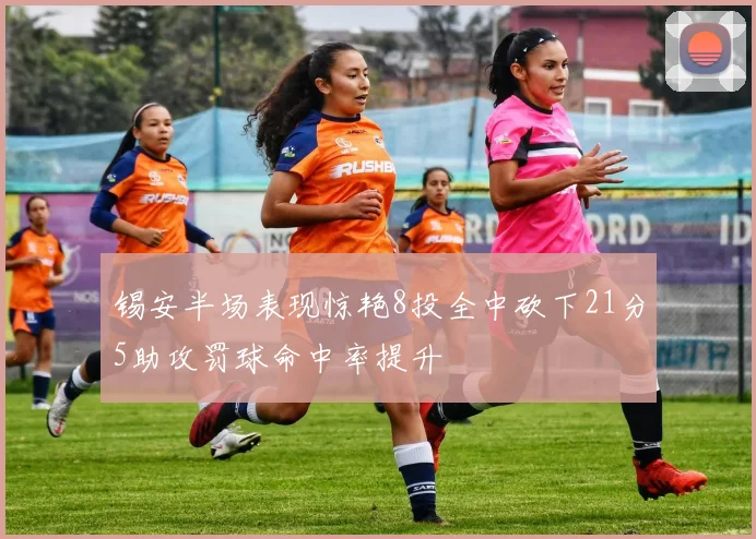 锡安半场表现惊艳8投全中砍下21分5助攻罚球命中率提升