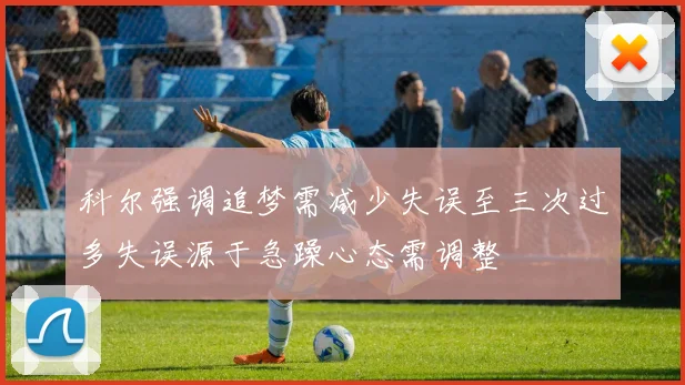 科尔强调追梦需减少失误至三次过多失误源于急躁心态需调整